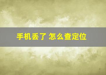 手机丢了 怎么查定位